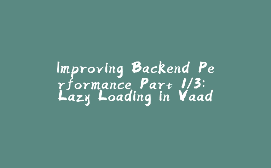 Improving Backend Performance Part 1/3: Lazy Loading in Vaadin Apps - 拾光赋-拾光赋