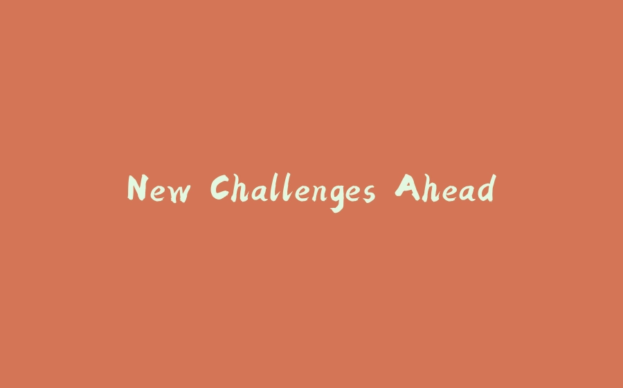 New Challenges Ahead - 拾光赋-拾光赋