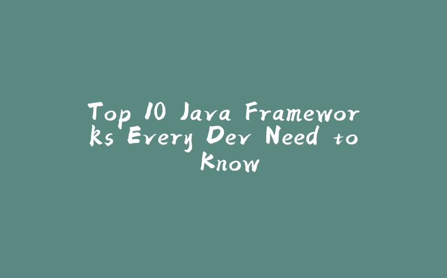 Top 10 Java Frameworks Every Dev Need to Know - 拾光赋-拾光赋