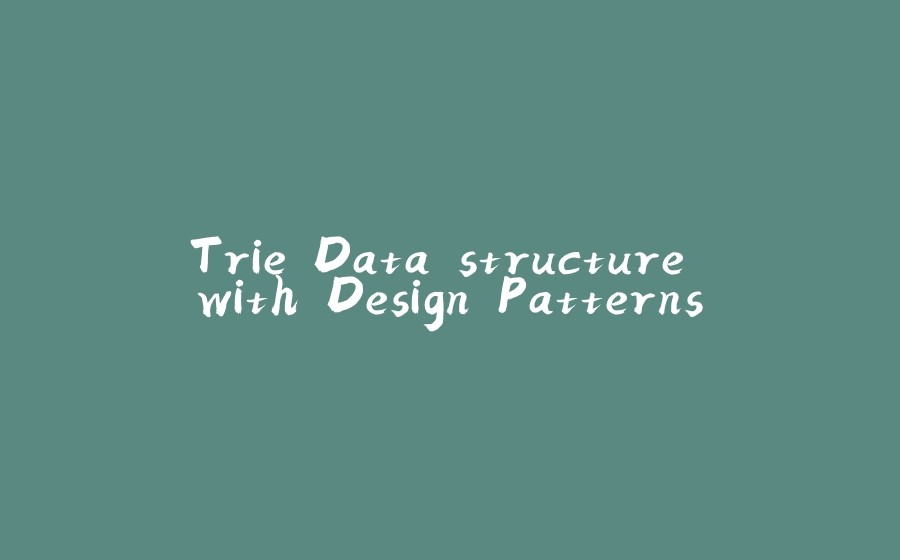 Trie Data structure with Design Patterns - 拾光赋-拾光赋