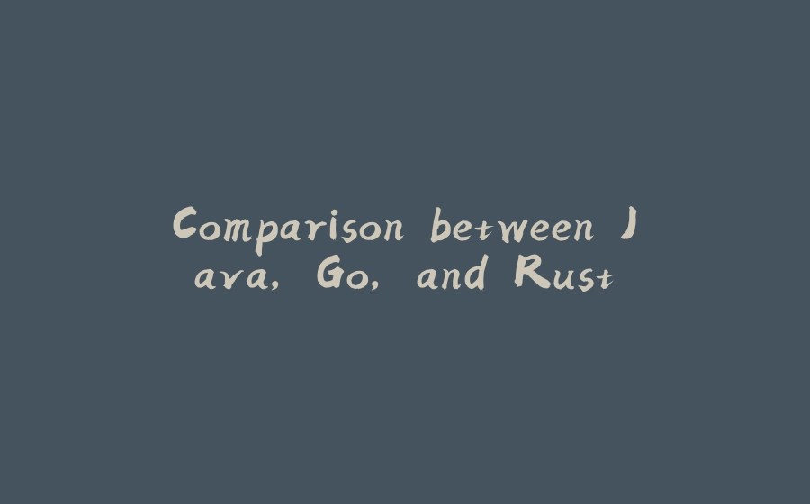 Comparison between Java, Go, and Rust - 拾光赋-拾光赋