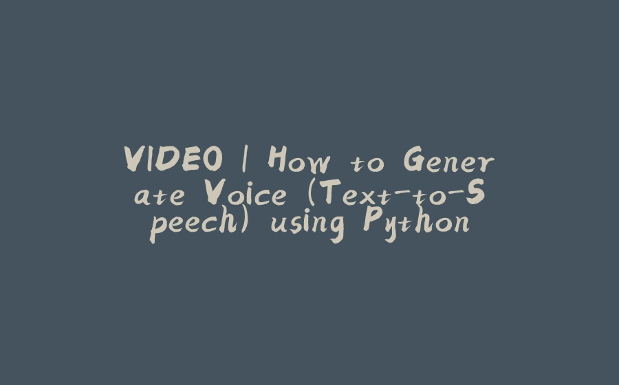 VIDEO | How to Generate Voice (Text-to-Speech) using Python - 拾光赋