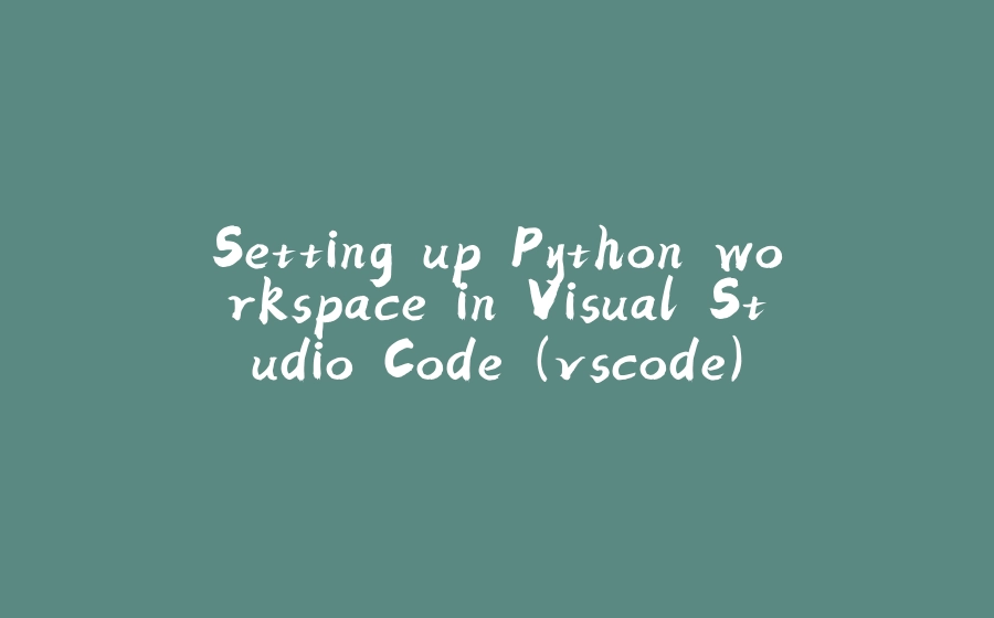 Setting up Python workspace in Visual Studio Code (vscode) - 拾光赋