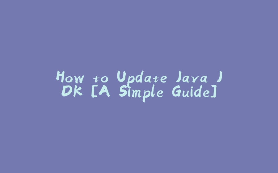 How to Update Java JDK [A Simple Guide] - 拾光赋-拾光赋