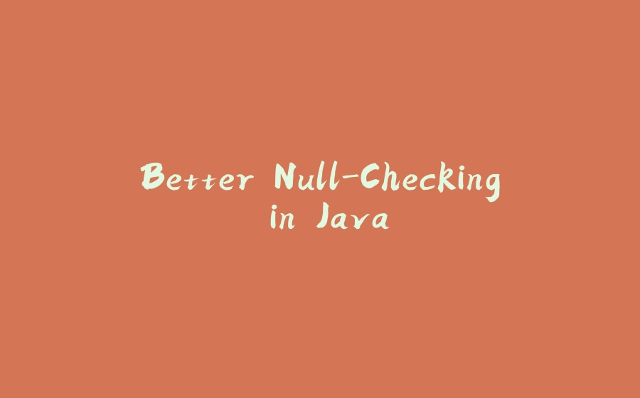 Better Null-Checking in Java - 拾光赋-拾光赋