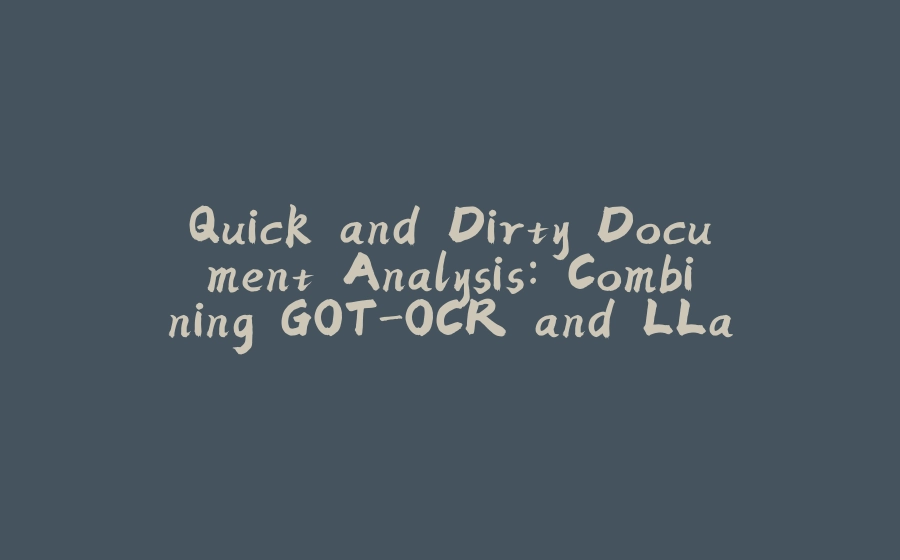 Quick and Dirty Document Analysis: Combining GOT-OCR and LLama in Python - 拾光赋-拾光赋