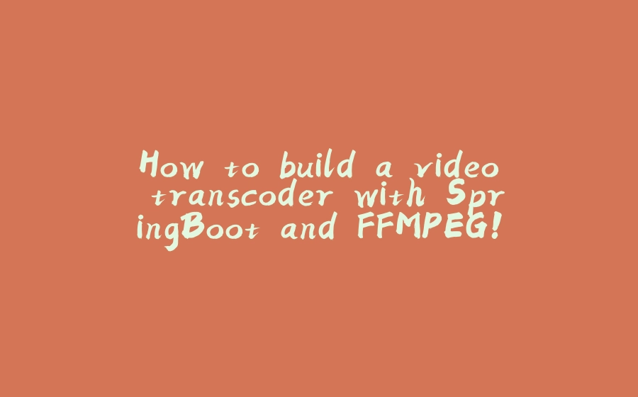 How to build a video transcoder with SpringBoot and FFMPEG! - 拾光赋-拾光赋