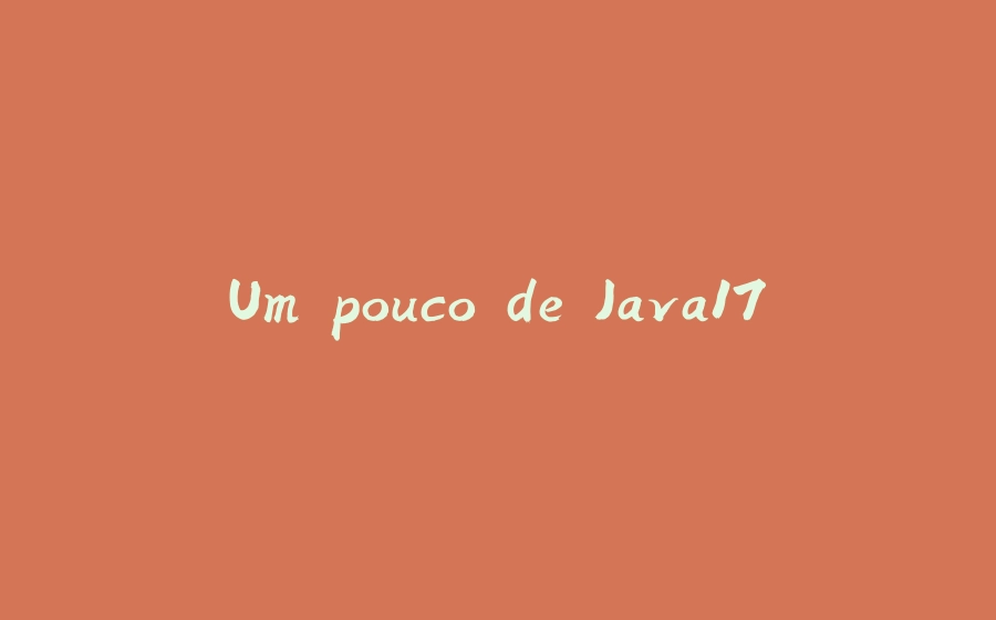 Um pouco de Java17 - 拾光赋-拾光赋