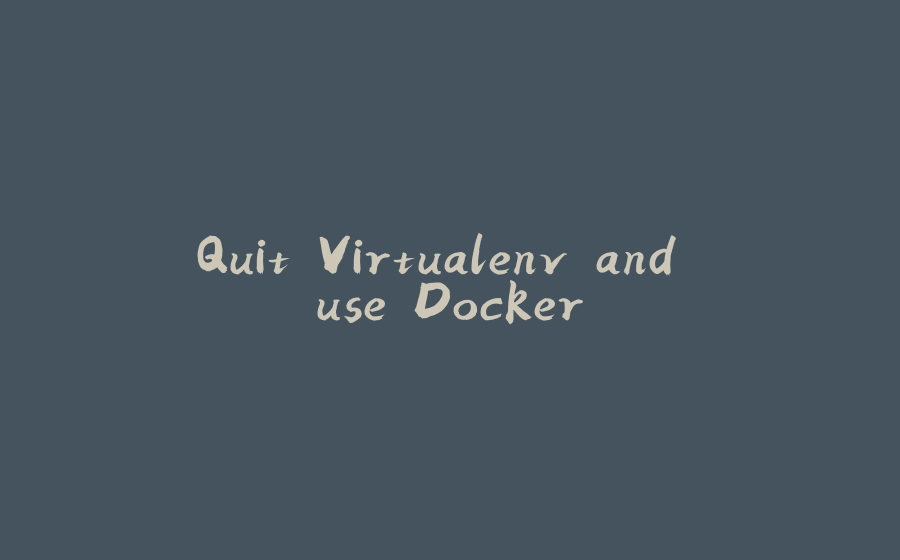 Quit Virtualenv and use Docker - 拾光赋