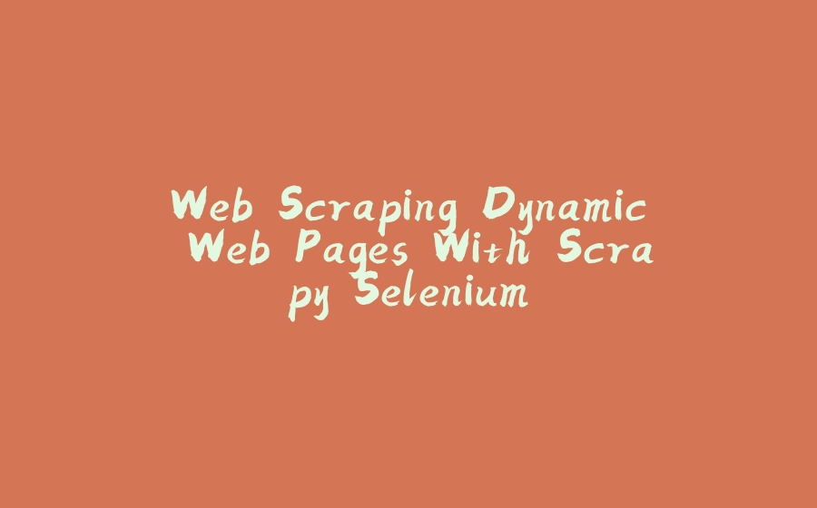 Web Scraping Dynamic Web Pages With Scrapy Selenium - 拾光赋-拾光赋