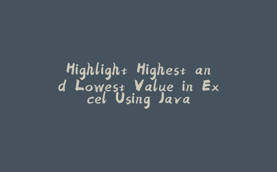 Highlight Highest and Lowest Value in Excel Using Java - 拾光赋-拾光赋