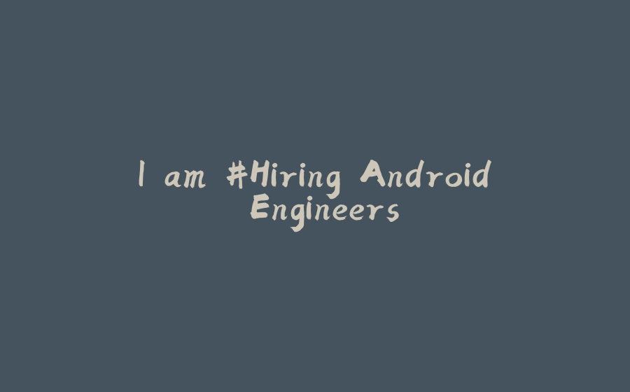 I am #Hiring Android Engineers - 拾光赋-拾光赋