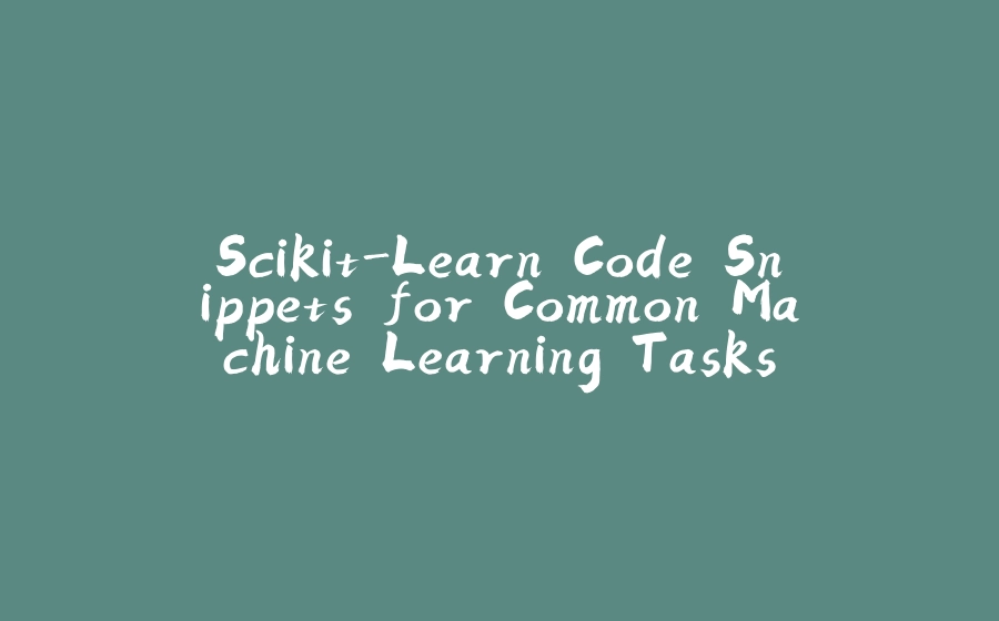 Scikit-Learn Code Snippets for Common Machine Learning Tasks: A ...