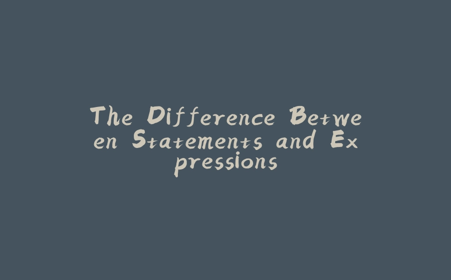 The Difference Between Statements and Expressions - 拾光赋-拾光赋