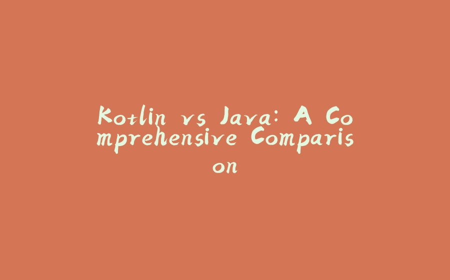 Kotlin vs Java: A Comprehensive Comparison - 拾光赋-拾光赋