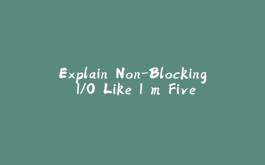 Explain Non-Blocking I/O Like I'm Five - 拾光赋-拾光赋