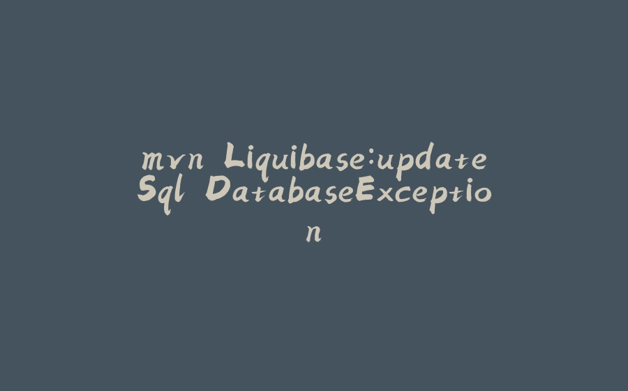 mvn Liquibase:updateSql DatabaseException - 拾光赋-拾光赋