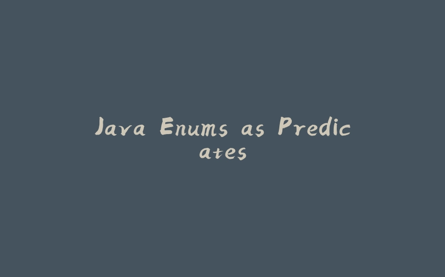 Java Enums as Predicates - 拾光赋-拾光赋