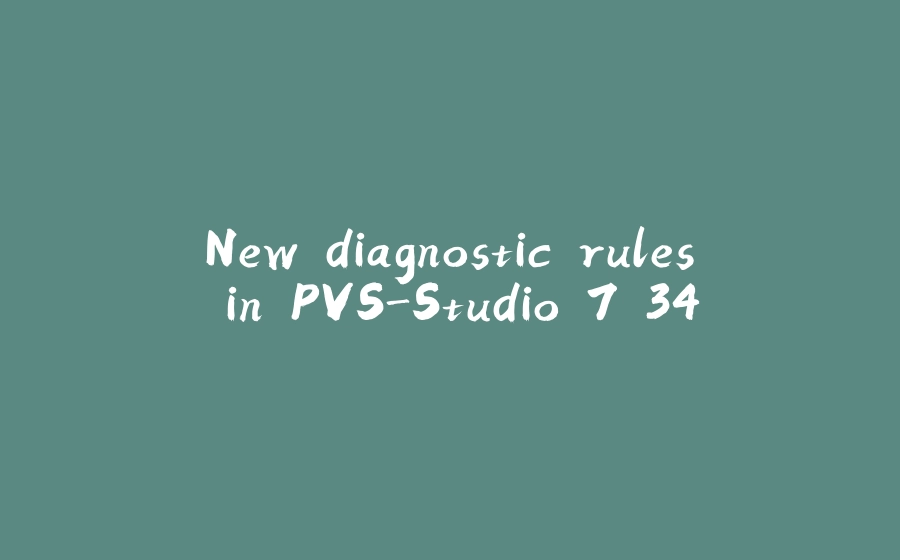 New diagnostic rules in PVS-Studio 7.34 - 拾光赋-拾光赋