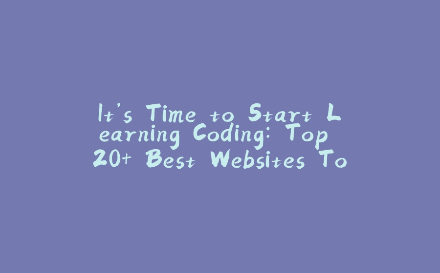 It’s Time to Start Learning Coding: Top 20+ Best Websites To Learn Programming in 2020 - 拾光赋-拾光赋