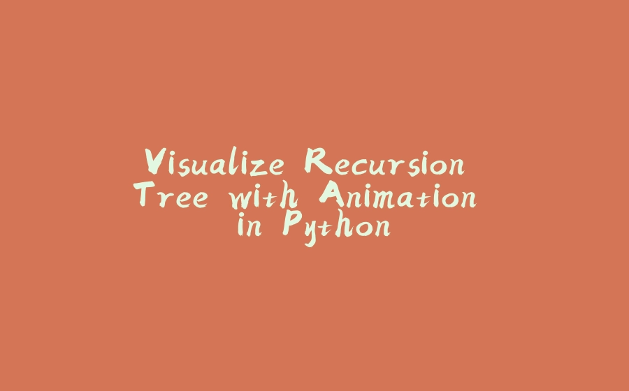Visualize Recursion Tree with Animation in Python - 拾光赋