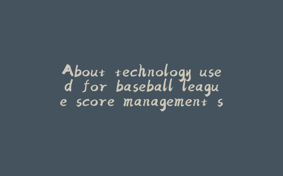 About technology used for baseball league score management system - 拾光赋-拾光赋