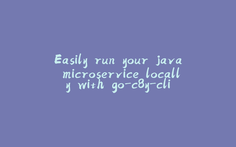 Easily run your java microservice locally with go-c8y-cli - 拾光赋-拾光赋