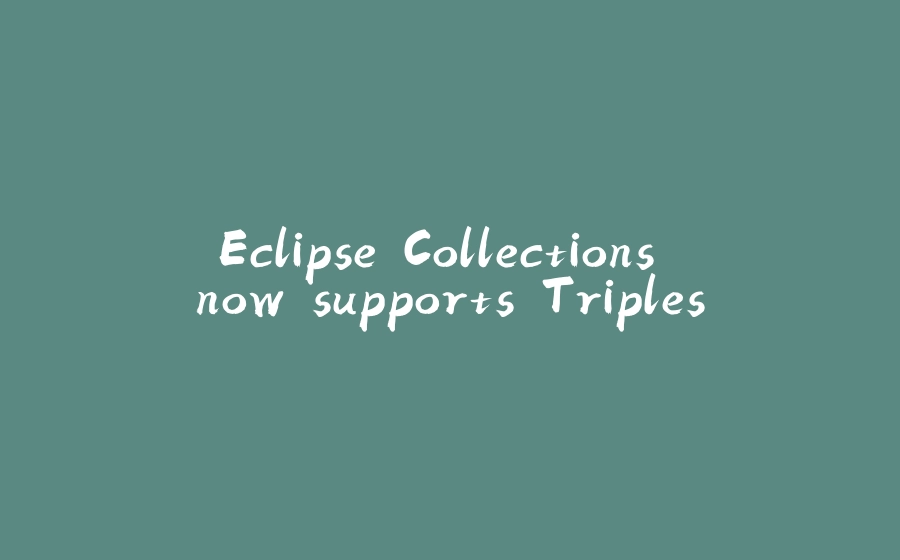 Eclipse Collections now supports Triples - 拾光赋-拾光赋