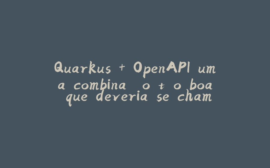 Quarkus + OpenAPI uma combinação tão boa que deveria se chamar bolo de chocolate - 拾光赋-拾光赋