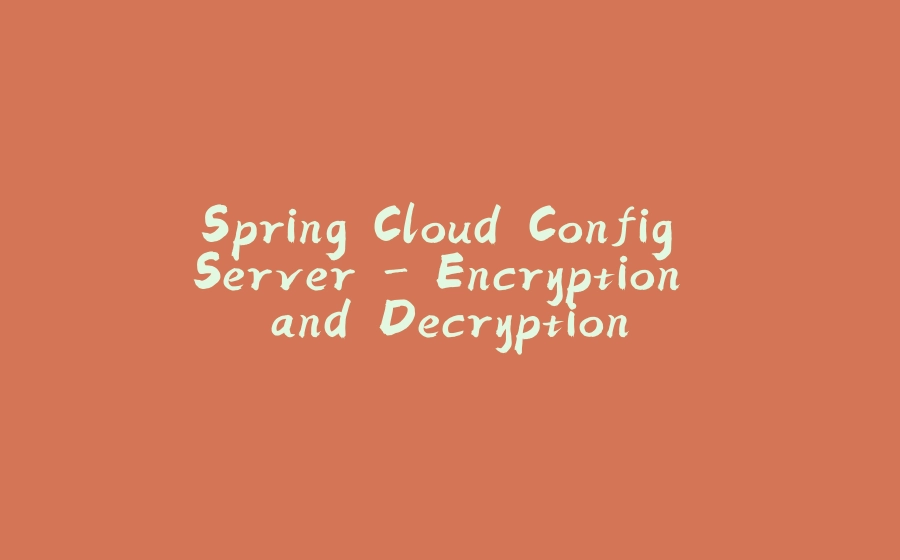 Spring Cloud Config Server - Encryption and Decryption - 拾光赋-拾光赋