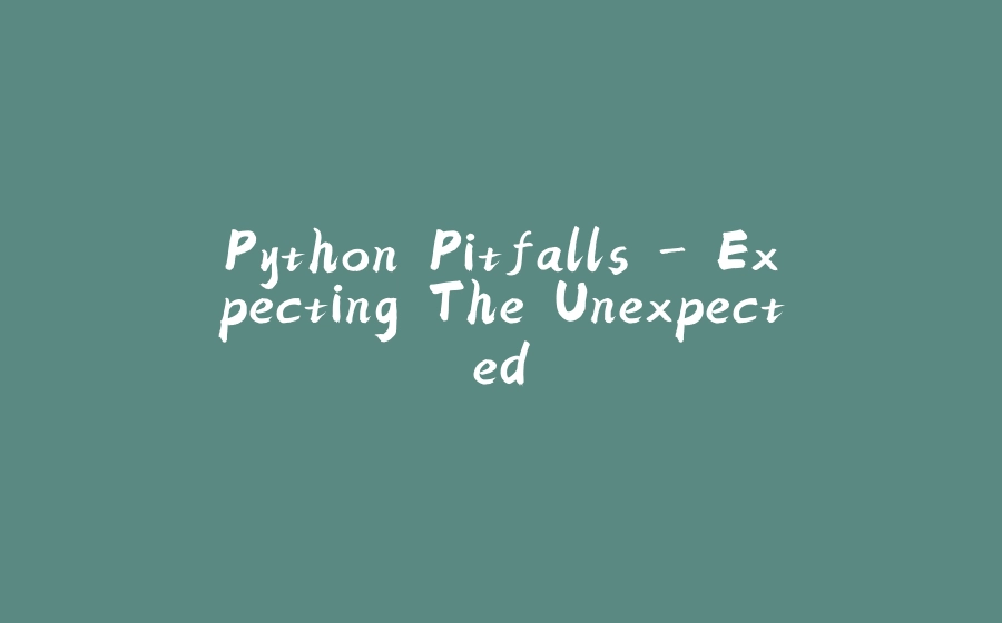Python Pitfalls - Expecting The Unexpected - 拾光赋