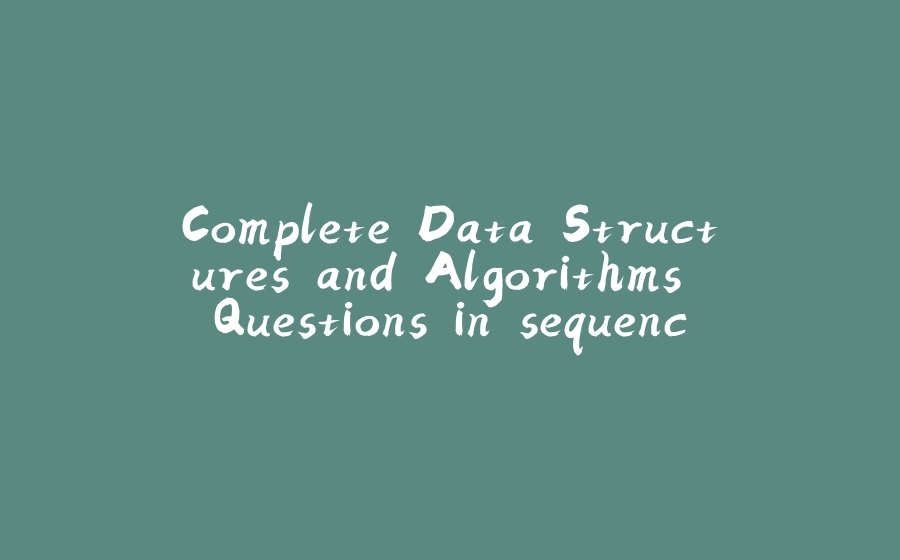 Complete Data Structures and Algorithms Questions in sequence || DS & Algo Questions for Practice of all types - 拾光赋-拾光赋