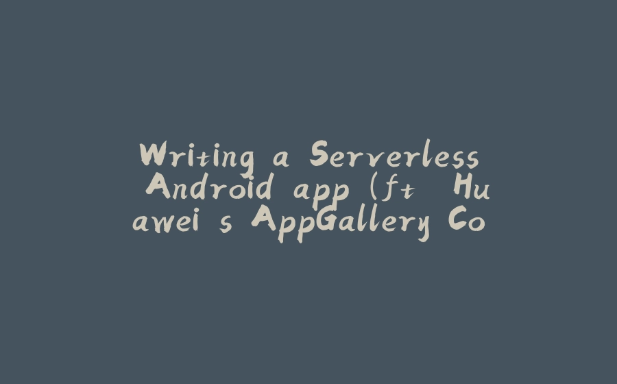 Writing a Serverless Android app (ft. Huawei's AppGallery Connect) - Part 2 - CloudDB - 拾光赋-拾光赋