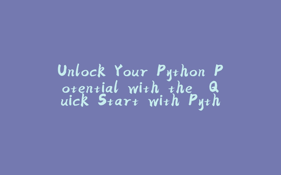 Unlock Your Python Potential with the "Quick Start with Python" Course - 拾光赋-拾光赋