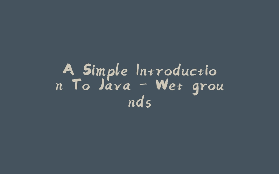 A Simple Introduction To Java - Wet grounds - 拾光赋-拾光赋