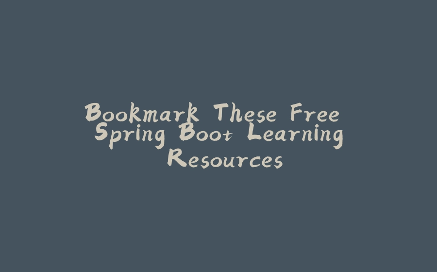 Bookmark These Free Spring Boot Learning Resources - 拾光赋-拾光赋