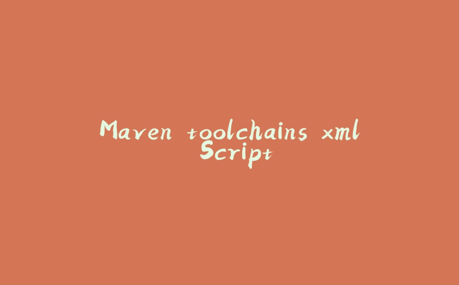 Maven toolchains.xml Script - 拾光赋-拾光赋