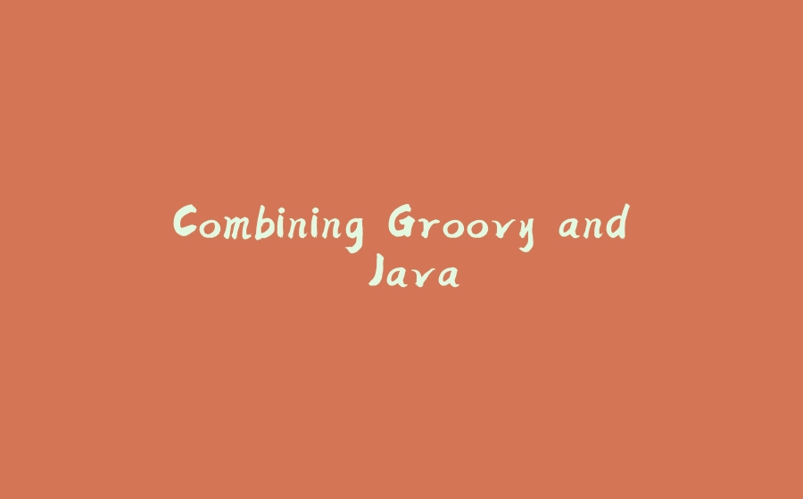 Combining Groovy and Java - 拾光赋-拾光赋