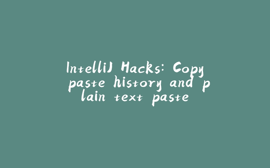 IntelliJ Hacks: Copy paste history and plain text paste - 拾光赋-拾光赋