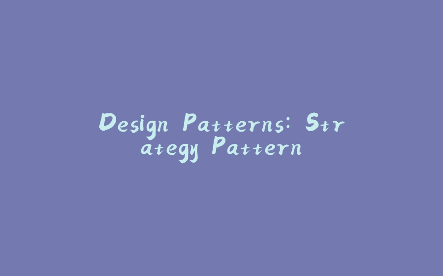 Design Patterns: Strategy Pattern - 拾光赋-拾光赋