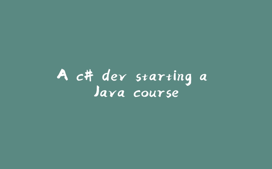 A c# dev starting a Java course - 拾光赋-拾光赋