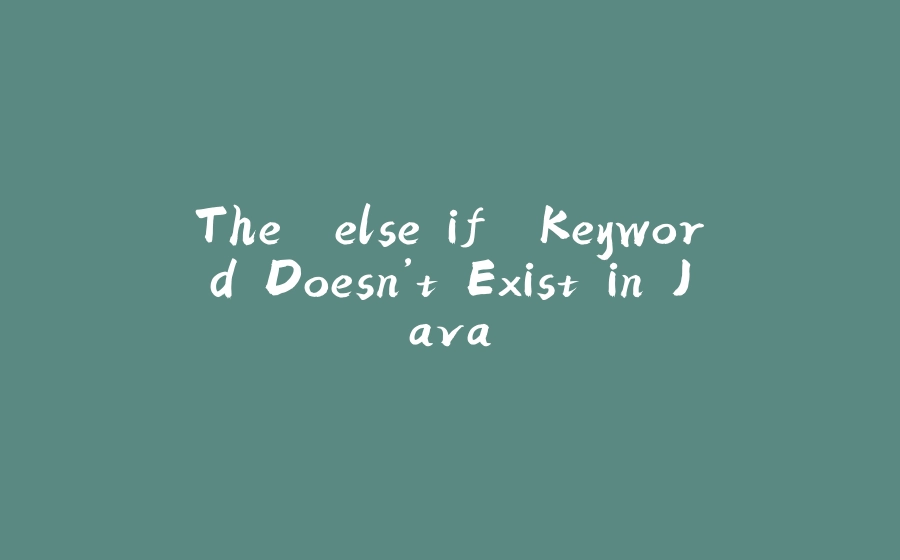 The `else if` Keyword Doesn’t Exist in Java - 拾光赋-拾光赋