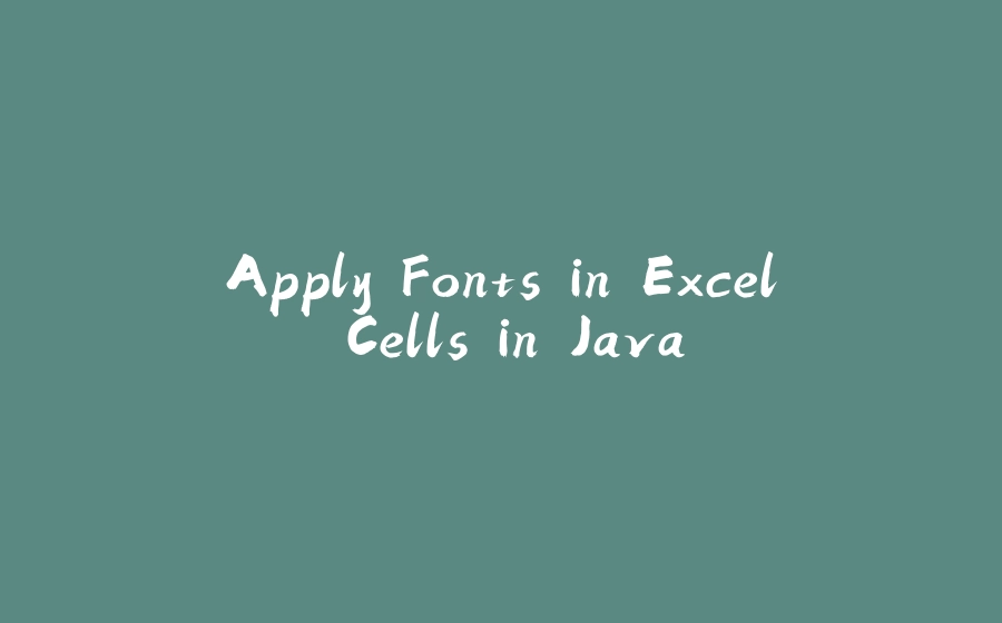 Apply Fonts in Excel Cells in Java - 拾光赋-拾光赋