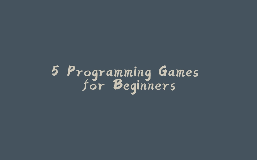 5 Programming Games for Beginners - 拾光赋