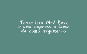 Tente Isto 14-1 Passe uma expressão lambda como argumento-拾光赋