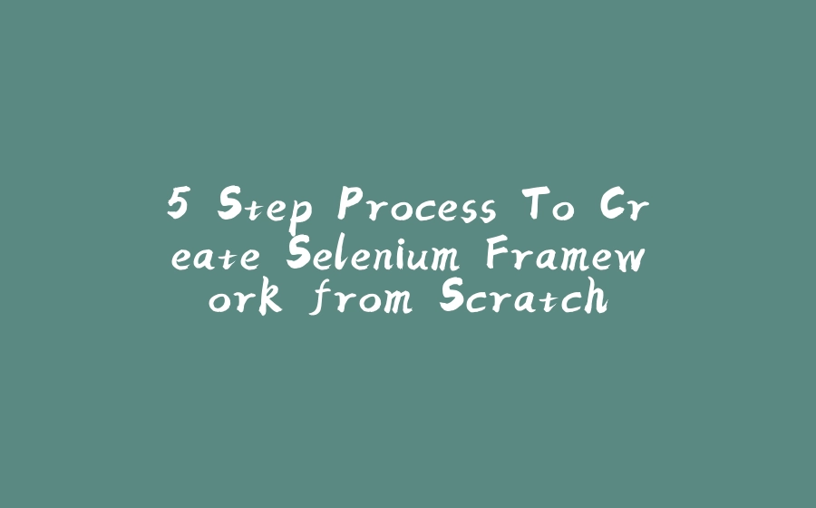 5 Step Process To Create Selenium Framework from Scratch - 拾光赋-拾光赋