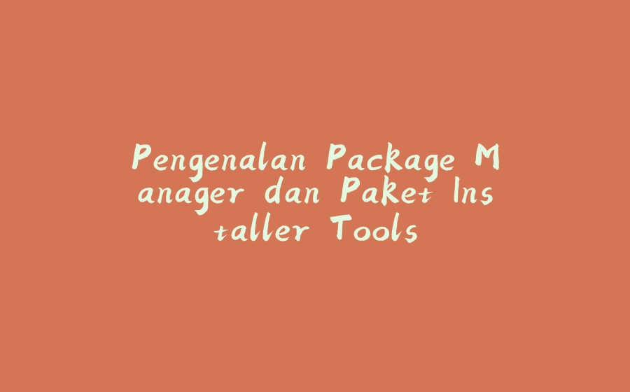 Pengenalan Package Manager dan Paket Installer Tools - 拾光赋-拾光赋