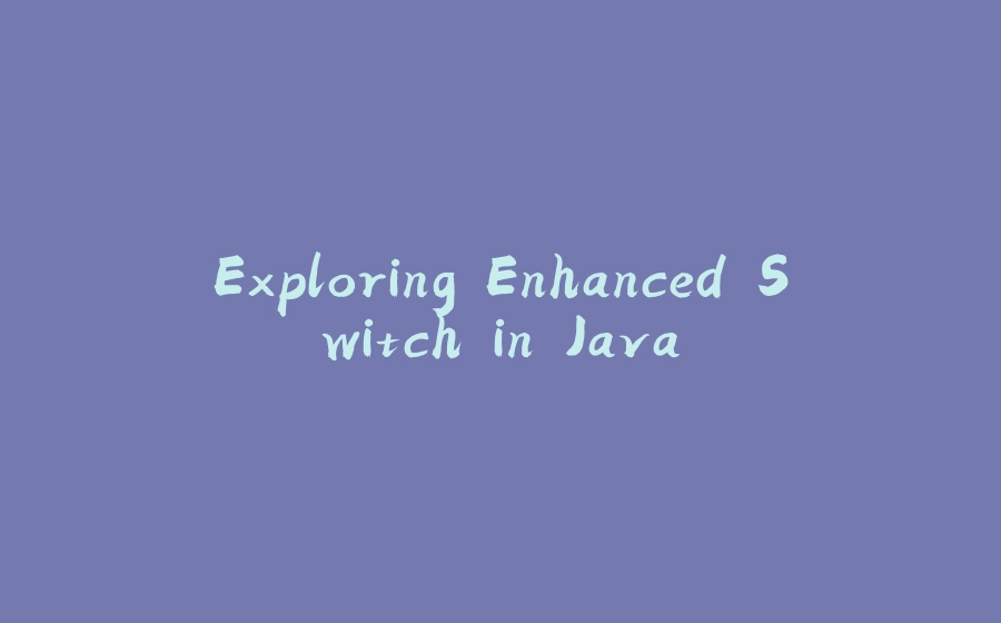 Exploring Enhanced Switch in Java - 拾光赋