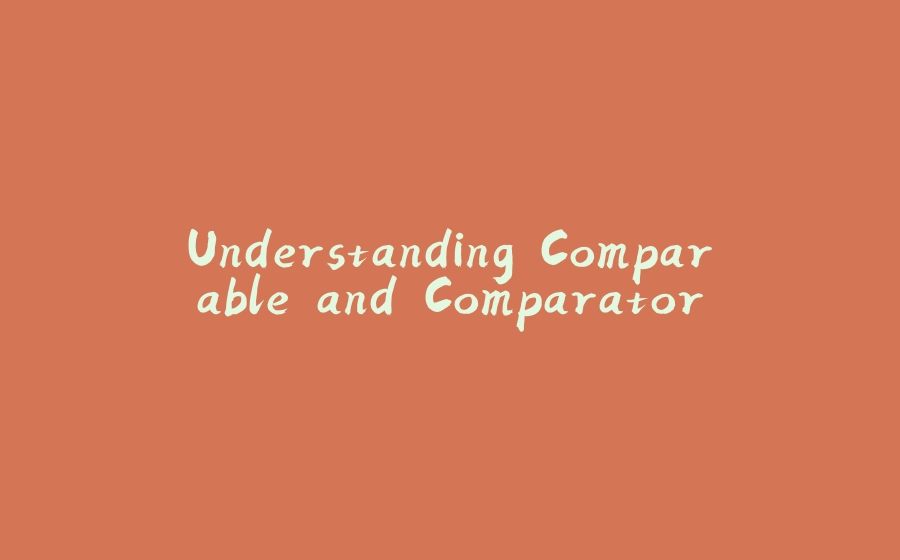 Understanding Comparable and Comparator - 拾光赋-拾光赋