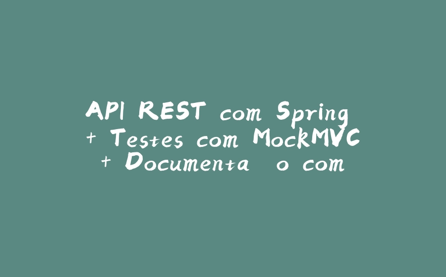 API REST com Spring + Testes com MockMVC + Documentação com Swagger - 拾光赋-拾光赋